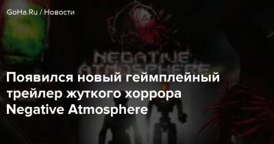Появился новый геймплейный трейлер жуткого хоррора Negative Atmosphere - goha.ru