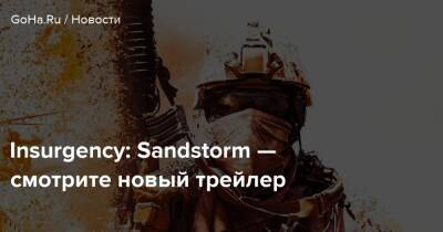 Insurgency: Sandstorm — смотрите новый трейлер - goha.ru - Украина