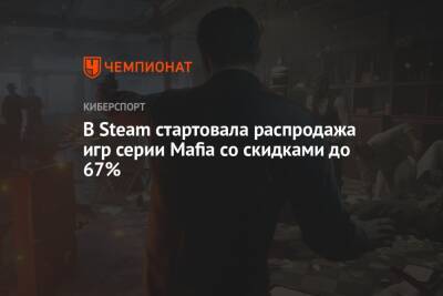 В Steam стартовала распродажа игр серии Mafia со скидками до 67% - championat.com