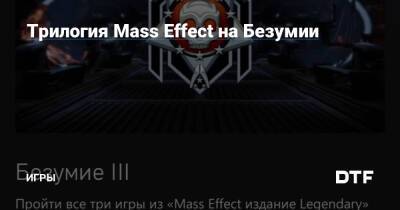 Трилогия Mass Effect на Безумии — Игры на DTF - dtf.ru