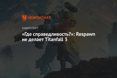 «Где справедливость?»: Respawn не делает Titanfall 3 - championat.com