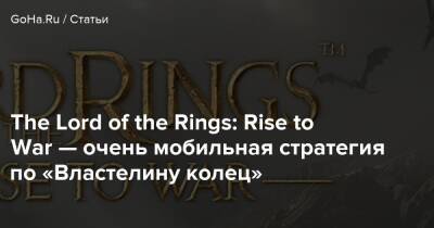 Питер Джексон - The Lord of the Rings: Rise to War — очень мобильная стратегия по «Властелину колец» - goha.ru