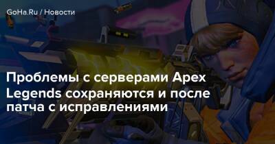 Проблемы с серверами Apex Legends сохраняются и после патча с исправлениями - goha.ru - Respawn
