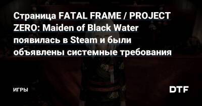 Страница FATAL FRAME / PROJECT ZERO: Maiden of Black Water появилась в Steam и были объявлены системные требования — Игры на DTF - dtf.ru