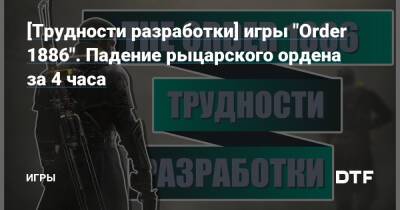 [Трудности разработки] игры "Order 1886". Падение рыцарского ордена за 4 часа — Игры на DTF - dtf.ru - Detroit