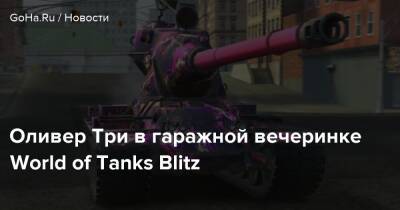 Оливер Три в гаражной вечеринке World of Tanks Blitz - goha.ru