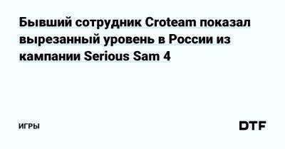 Бывший сотрудник Croteam показал вырезанный уровень в России из кампании Serious Sam 4 — Игры на DTF - dtf.ru - Россия