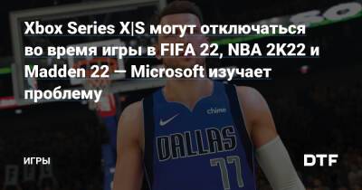 Xbox Series X|S могут отключаться во время игры в FIFA 22, NBA 2K22 и Madden 22 — Microsoft изучает проблему — Игры на DTF - dtf.ru