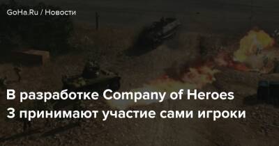 В разработке Company of Heroes 3 принимают участие сами игроки - goha.ru
