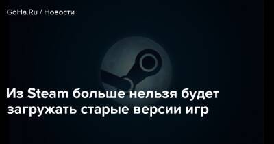 Из Steam больше нельзя будет загружать старые версии игр - goha.ru