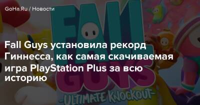 Fall Guys установила рекорд Гиннесса, как самая скачиваемая игра PlayStation Plus за всю историю - goha.ru