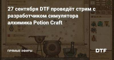 27 сентября DTF проведёт стрим с разработчиком симулятора алхимика Potion Craft - dtf.ru