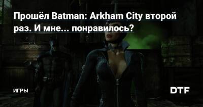 Прошёл Batman: Arkham City второй раз. И мне... понравилось? — Игры на DTF - dtf.ru - city Arkham