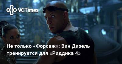 Вин Дизель (Vin Diesel) - Вин Дизель - Не только «Форсаж»: Вин Дизель тренируется для «Риддика 4» - vgtimes.ru - Австралия