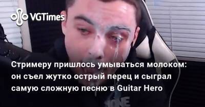 Стримеру пришлось умываться молоком: он съел жутко острый перец и сыграл самую сложную песню в Guitar Hero - vgtimes.ru