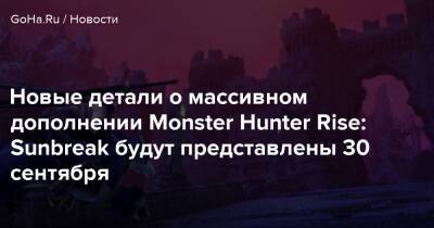 Новые детали о массивном дополнении Monster Hunter Rise: Sunbreak будут представлены 30 сентября - goha.ru - Tokyo