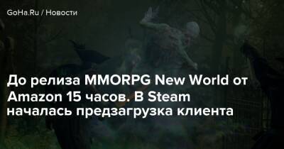 До релиза MMORPG New World от Amazon 15 часов. В Steam началась предзагрузка клиента - goha.ru - Сша