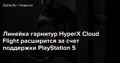 Линейка гарнитур HyperX Cloud Flight расширится за счет поддержки PlayStation 5 - goha.ru