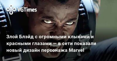 Злой Блэйд с огромными клыками и красными глазами — в сети показали новый дизайн персонажа Marvel - vgtimes.ru