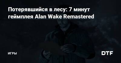 Алан Уэйк - Alan Wake Remastered - Потерявшийся в лесу: 7 минут геймплея Alan Wake Remastered — Игры на DTF - dtf.ru