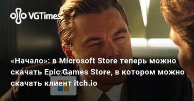 «Начало»: в Microsoft Store теперь можно скачать Epic Games Store, в котором можно скачать клиент itch.io - vgtimes.ru