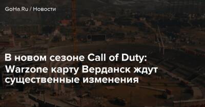 В новом сезоне Call of Duty: Warzone карту Верданск ждут существенные изменения - goha.ru - Верданск