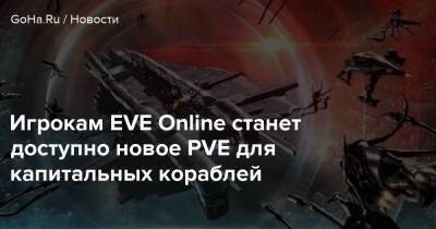Игрокам EVE Online станет доступно новое PVE для капитальных кораблей - goha.ru