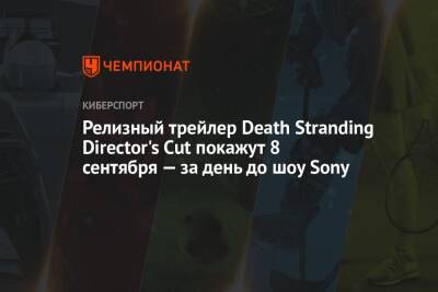 Релизный трейлер Death Stranding Director's Cut покажут 8 сентября — за день до шоу Sony - championat.com
