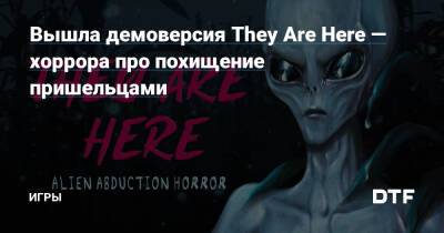 Вышла демоверсия They Are Here — хоррора про похищение пришельцами — Игры на DTF - dtf.ru - Сша