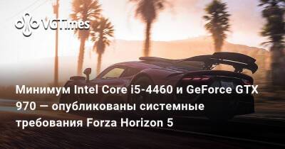 Минимум Intel Core i5-4460 и GeForce GTX 970 — опубликованы системные требования Forza Horizon 5 - vgtimes.ru