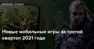 Новые мобильные игры за третий квартал 2021 года - goha.ru