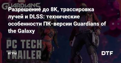 Разрешение до 8K, трассировка лучей и DLSS: технические особенности ПК-версии Guardians of the Galaxy — Игры на DTF - dtf.ru