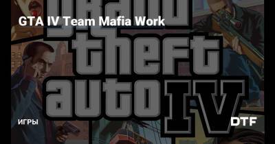 GTA IV Team Mafia Work — Игры на DTF - dtf.ru
