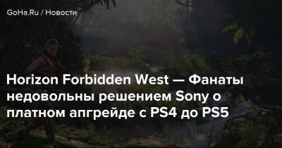 Horizon Forbidden West — Фанаты недовольны решением Sony о платном апгрейде с PS4 до PS5 - goha.ru