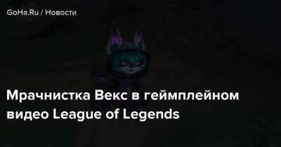 Мрачнистка Векс в геймплейном видео League of Legends - goha.ru