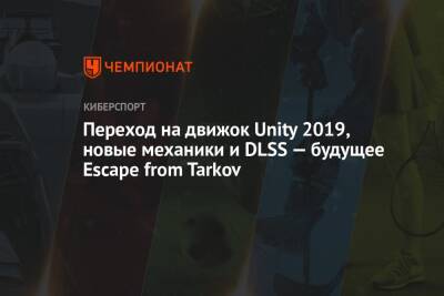 Переход на движок Unity 2019, новые механики и DLSS — будущее Escape from Tarkov - championat.com