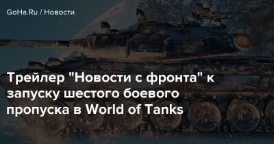 Трейлер “Новости с фронта” к запуску шестого боевого пропуска в World of Tanks - goha.ru - Антарктида