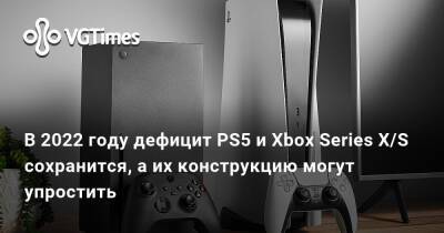 В 2022 году дефицит PS5 и Xbox Series X/S сохранится, а их конструкцию могут упростить - vgtimes.ru