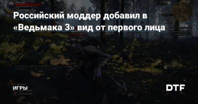 Российский моддер добавил в «Ведьмака 3» вид от первого лица — Игры на DTF - dtf.ru