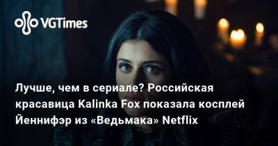 Кристина Финк - Лучше, чем в сериале? Российская красавица Kalinka Fox показала косплей Йеннифэр из «Ведьмака» Netflix - vgtimes.ru