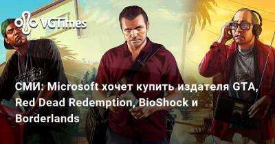 Джез Корден (Jez Corden) - СМИ: Microsoft хочет купить издателя GTA, Red Dead Redemption, BioShock и Borderlands - vgtimes.ru - Испания