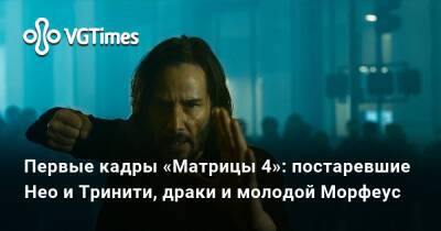 Первые кадры «Матрицы 4»: постаревшие Нео и Тринити, драки и молодой Морфеус - vgtimes.ru