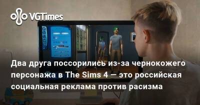 Два друга поссорились из-за чернокожего персонажа в The Sims 4 — это российская социальная реклама против расизма - vgtimes.ru - Россия