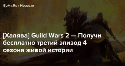 [Халява] Guild Wars 2 — Получи бесплатно третий эпизод 4 сезона живой истории - goha.ru