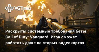 Раскрыты системные требования беты Call of Duty: Vanguard. Игра сможет работать даже на старых видеокартах - vgtimes.ru