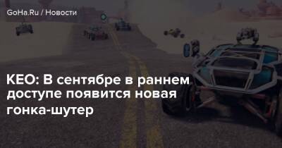 KEO: В сентябре в раннем доступе появится новая гонка-шутер - goha.ru
