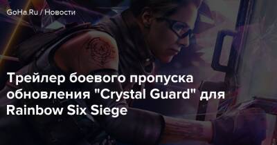 Трейлер боевого пропуска обновления “Crystal Guard” для Rainbow Six Siege - goha.ru