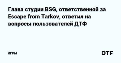 Никита Буянов - Глава студии BSG, ответственной за Escape from Tarkov, ответил на вопросы пользователей ДТФ — Игры на DTF - dtf.ru