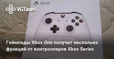 Геймпады Xbox One получат несколько функций от контроллеров Xbox Series - vgtimes.ru