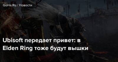Джордж Мартин - Ubisoft передает привет: в Elden Ring тоже будут вышки - goha.ru